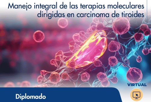 DIPLOMADO MANEJO INTEGRAL DE LAS TERAPIAS MOLECULARES DIRIGIDAS EN CARCINOMA DE TIROIDES 